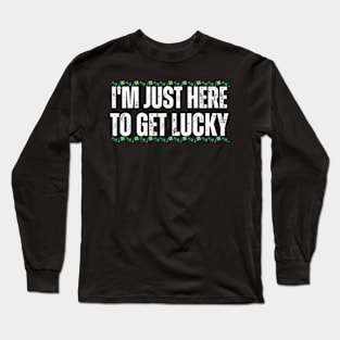 I'm-Just-Here-To-Get-Lucky Long Sleeve T-Shirt